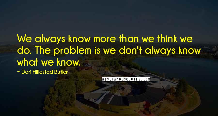 Dori Hillestad Butler Quotes: We always know more than we think we do. The problem is we don't always know what we know.