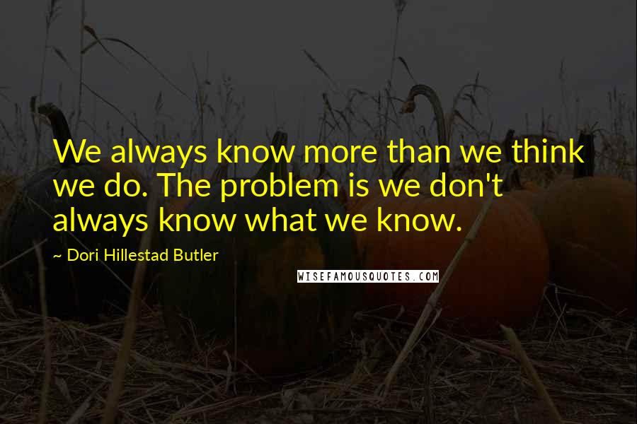 Dori Hillestad Butler Quotes: We always know more than we think we do. The problem is we don't always know what we know.