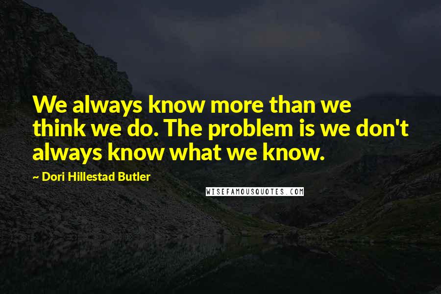 Dori Hillestad Butler Quotes: We always know more than we think we do. The problem is we don't always know what we know.