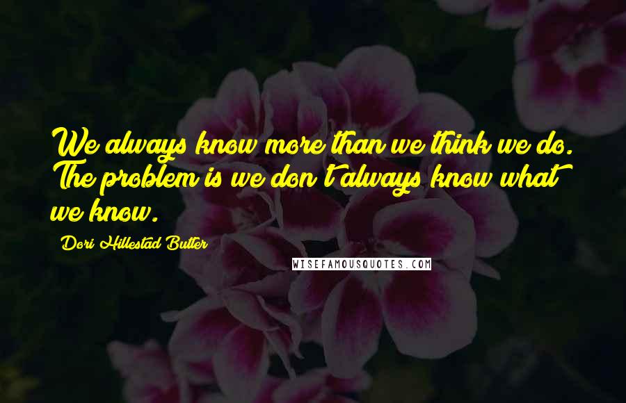 Dori Hillestad Butler Quotes: We always know more than we think we do. The problem is we don't always know what we know.