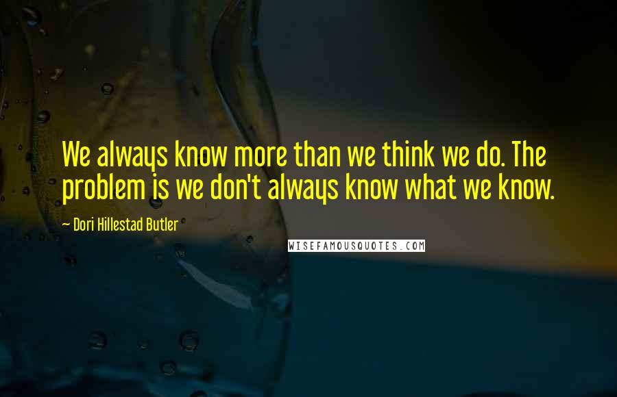 Dori Hillestad Butler Quotes: We always know more than we think we do. The problem is we don't always know what we know.