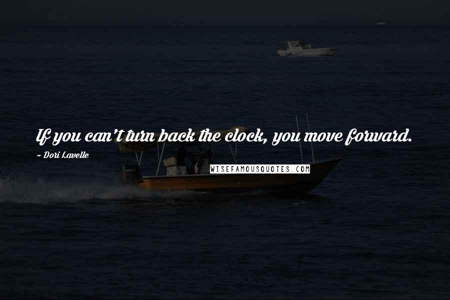 Dori Lavelle Quotes: If you can't turn back the clock, you move forward.