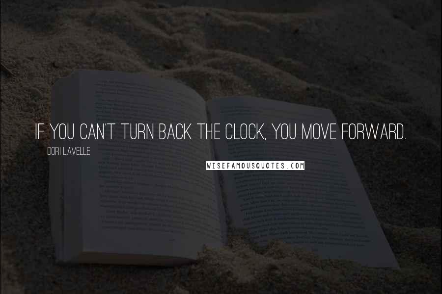 Dori Lavelle Quotes: If you can't turn back the clock, you move forward.