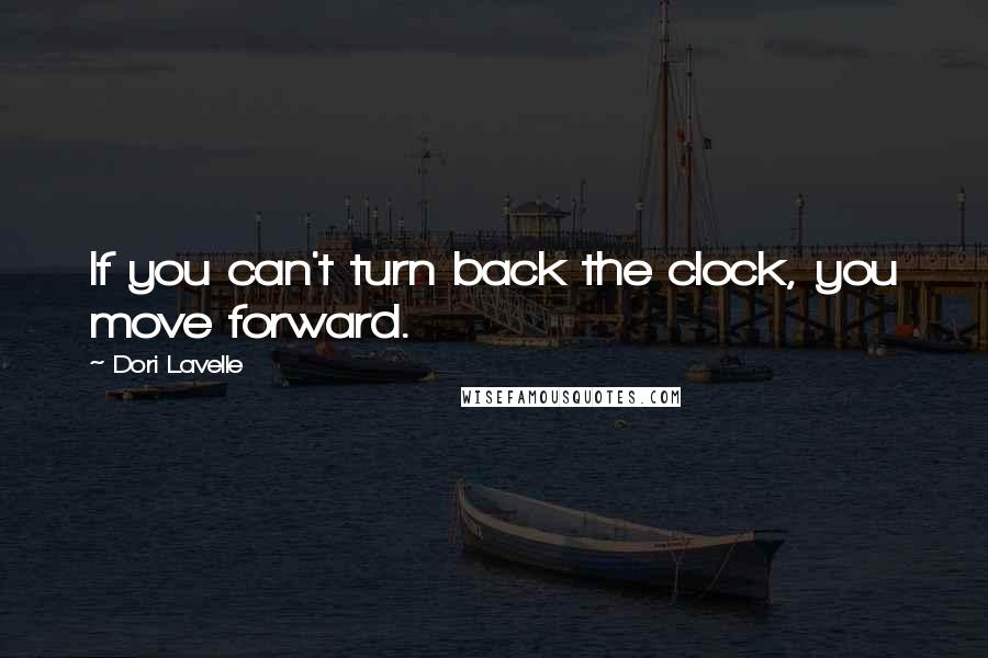 Dori Lavelle Quotes: If you can't turn back the clock, you move forward.