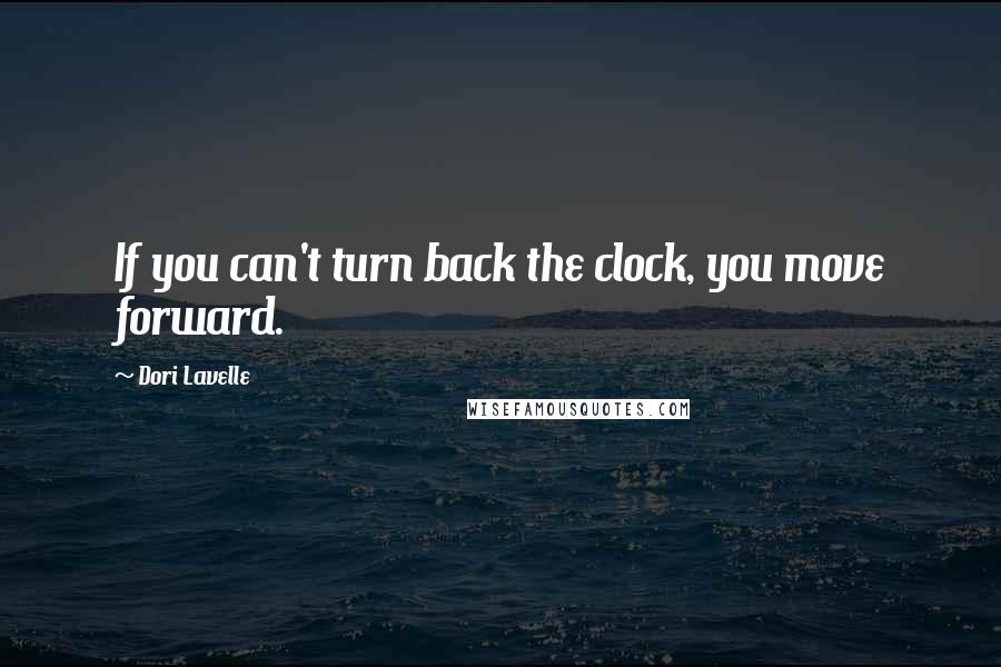 Dori Lavelle Quotes: If you can't turn back the clock, you move forward.