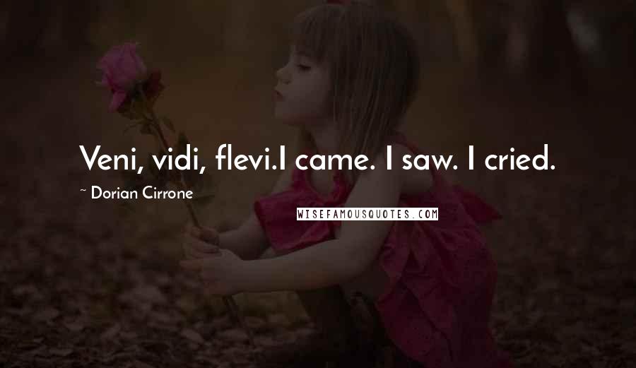 Dorian Cirrone Quotes: Veni, vidi, flevi.I came. I saw. I cried.
