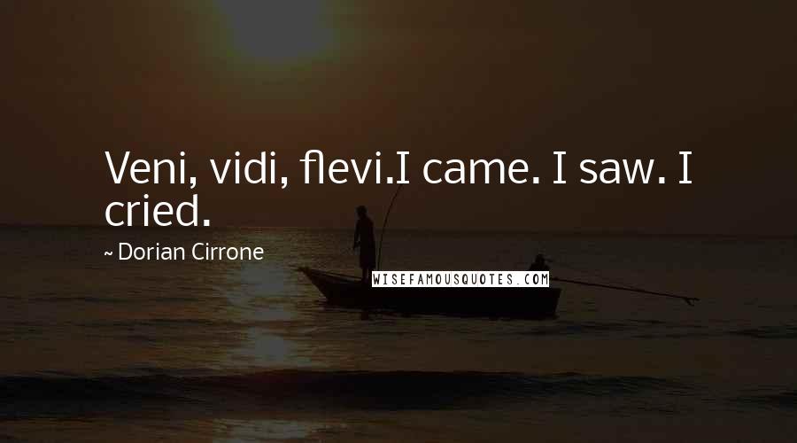 Dorian Cirrone Quotes: Veni, vidi, flevi.I came. I saw. I cried.