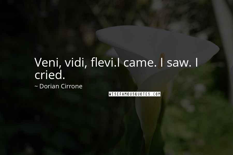 Dorian Cirrone Quotes: Veni, vidi, flevi.I came. I saw. I cried.