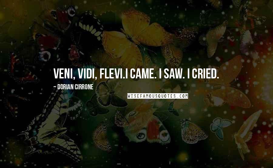 Dorian Cirrone Quotes: Veni, vidi, flevi.I came. I saw. I cried.