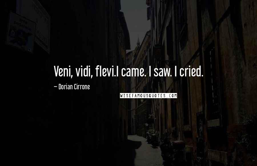 Dorian Cirrone Quotes: Veni, vidi, flevi.I came. I saw. I cried.