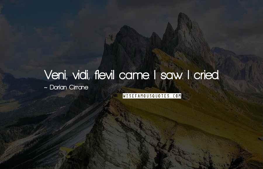 Dorian Cirrone Quotes: Veni, vidi, flevi.I came. I saw. I cried.