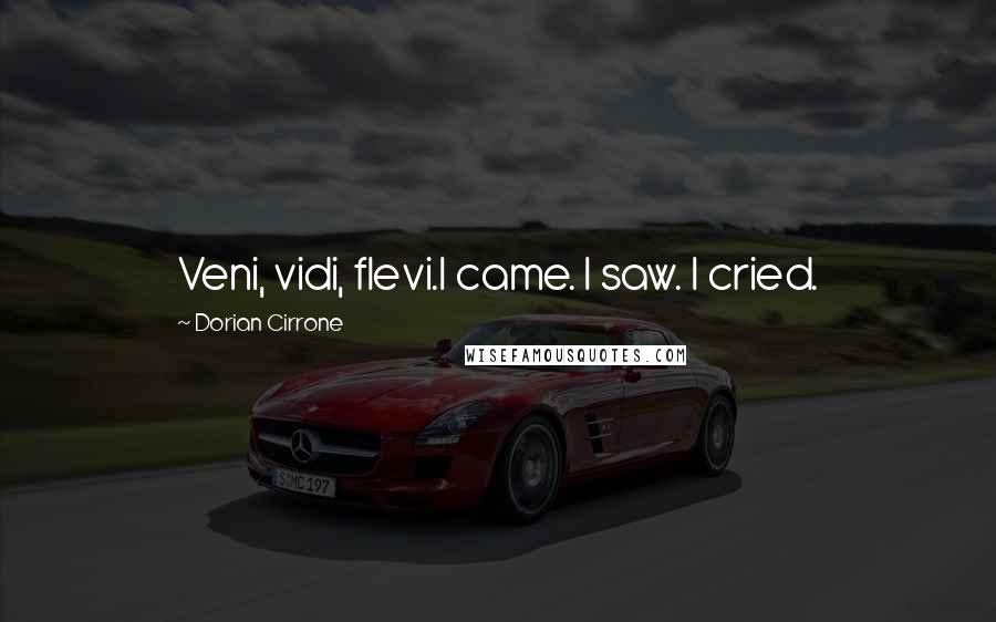 Dorian Cirrone Quotes: Veni, vidi, flevi.I came. I saw. I cried.