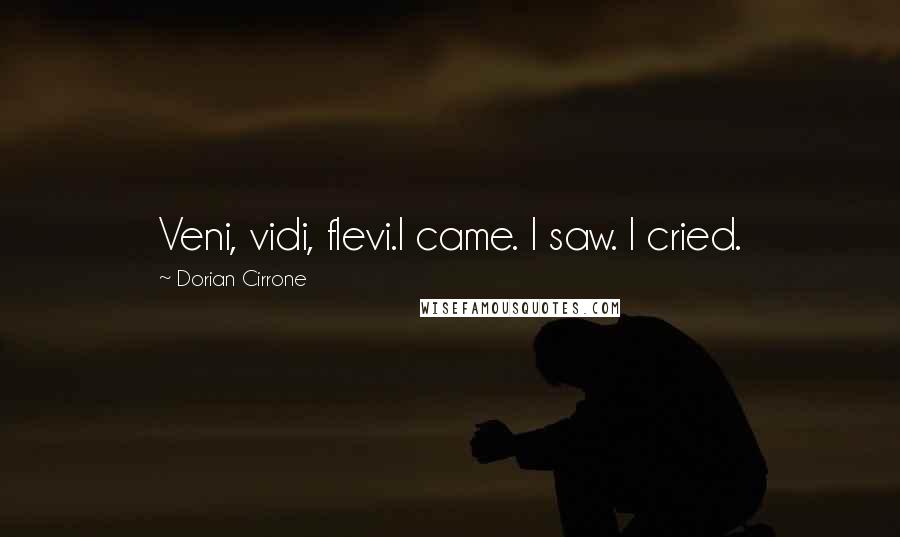 Dorian Cirrone Quotes: Veni, vidi, flevi.I came. I saw. I cried.