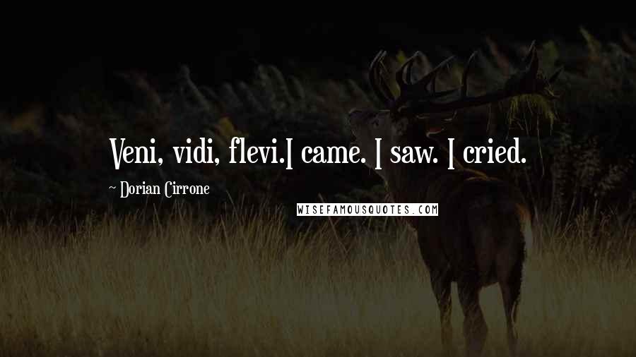 Dorian Cirrone Quotes: Veni, vidi, flevi.I came. I saw. I cried.