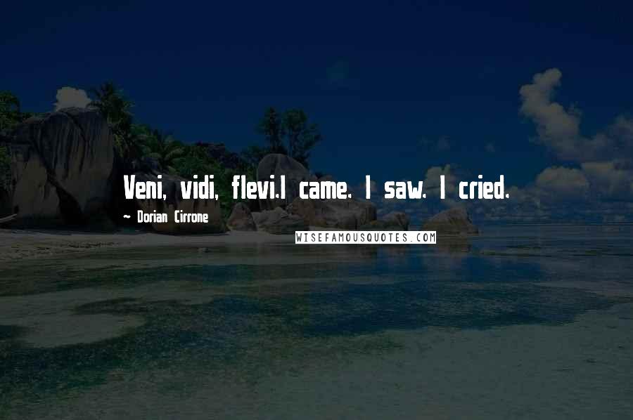 Dorian Cirrone Quotes: Veni, vidi, flevi.I came. I saw. I cried.