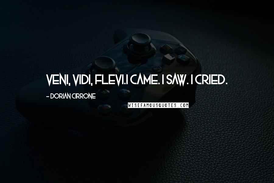 Dorian Cirrone Quotes: Veni, vidi, flevi.I came. I saw. I cried.