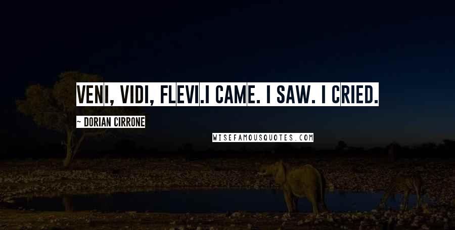 Dorian Cirrone Quotes: Veni, vidi, flevi.I came. I saw. I cried.