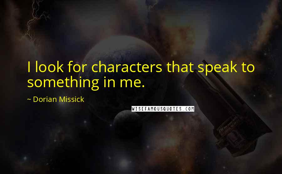 Dorian Missick Quotes: I look for characters that speak to something in me.