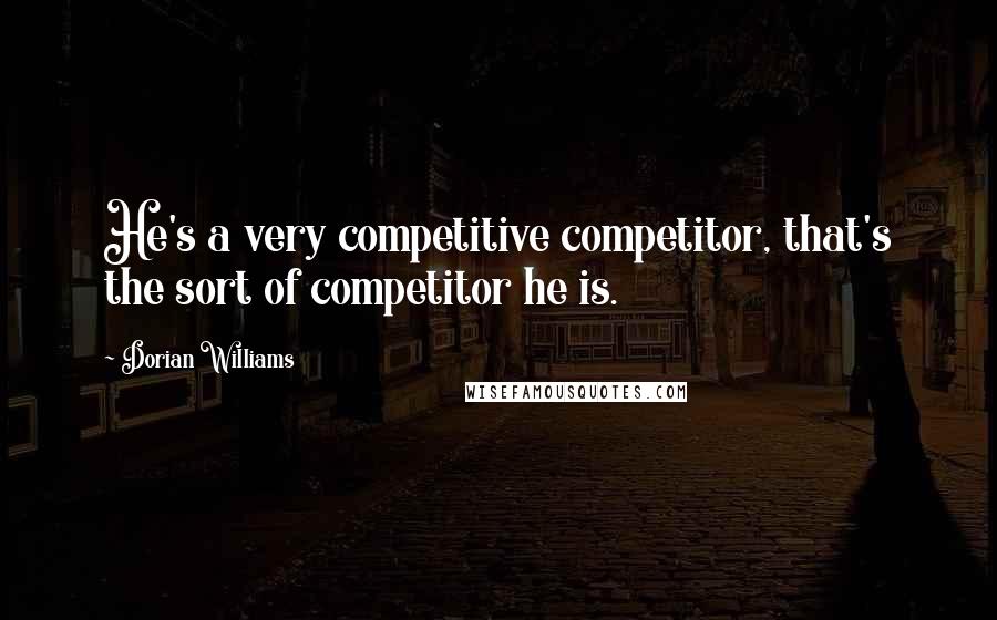 Dorian Williams Quotes: He's a very competitive competitor, that's the sort of competitor he is.