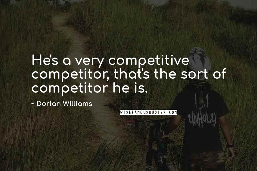 Dorian Williams Quotes: He's a very competitive competitor, that's the sort of competitor he is.