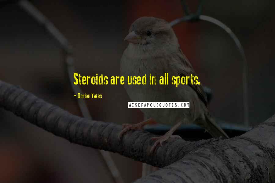 Dorian Yates Quotes: Steroids are used in all sports.