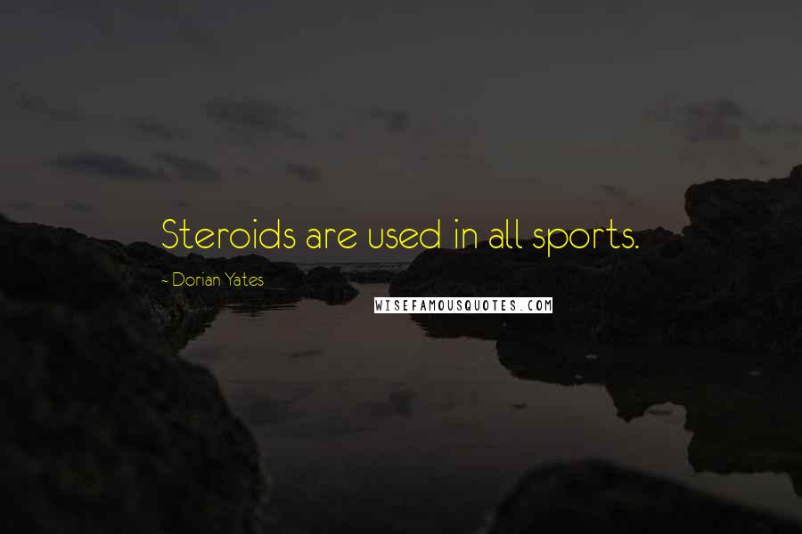 Dorian Yates Quotes: Steroids are used in all sports.