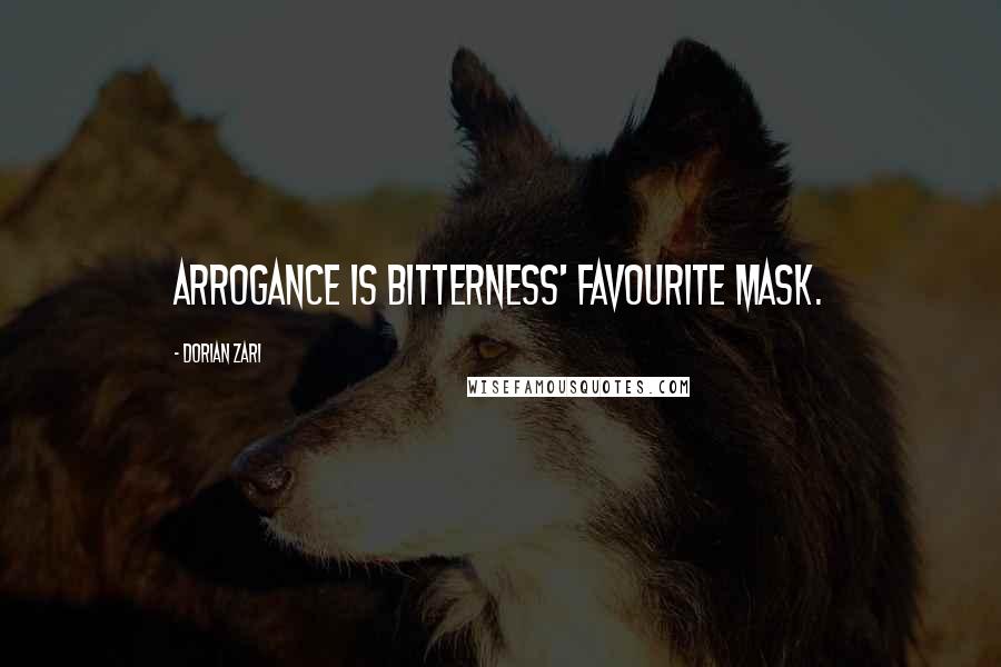 Dorian Zari Quotes: Arrogance is bitterness' favourite mask.