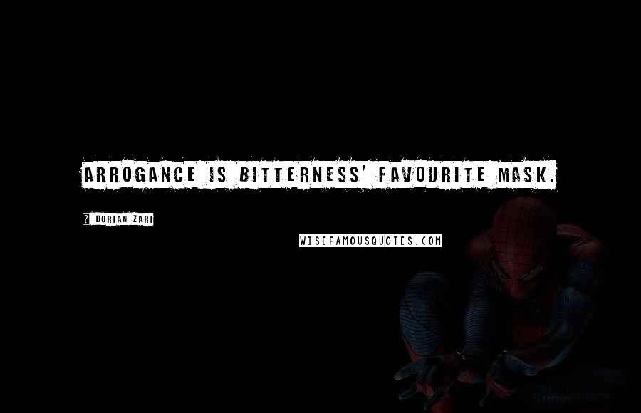 Dorian Zari Quotes: Arrogance is bitterness' favourite mask.