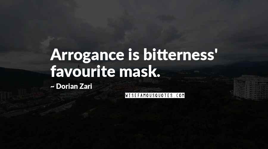 Dorian Zari Quotes: Arrogance is bitterness' favourite mask.