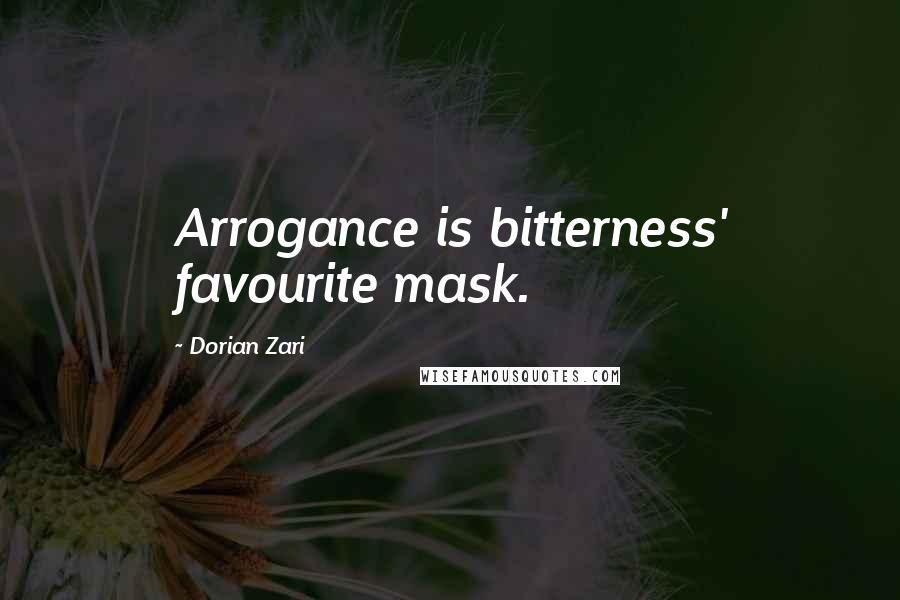 Dorian Zari Quotes: Arrogance is bitterness' favourite mask.