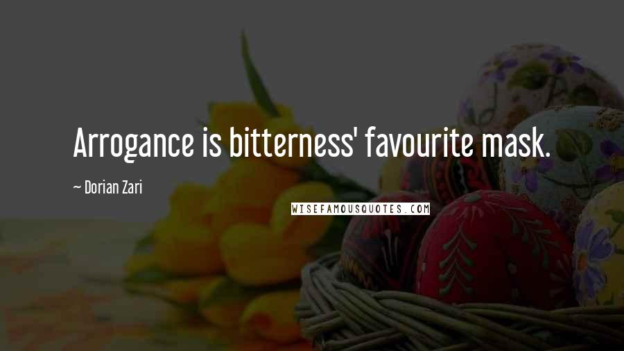 Dorian Zari Quotes: Arrogance is bitterness' favourite mask.