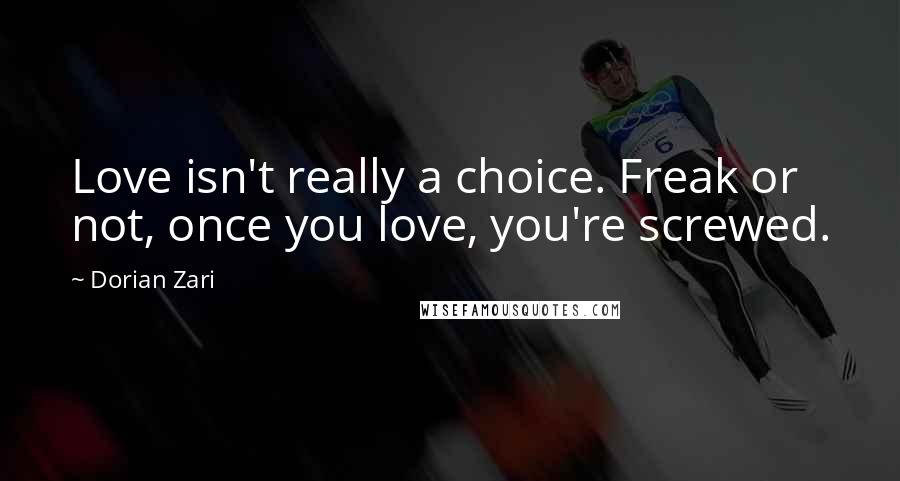 Dorian Zari Quotes: Love isn't really a choice. Freak or not, once you love, you're screwed.