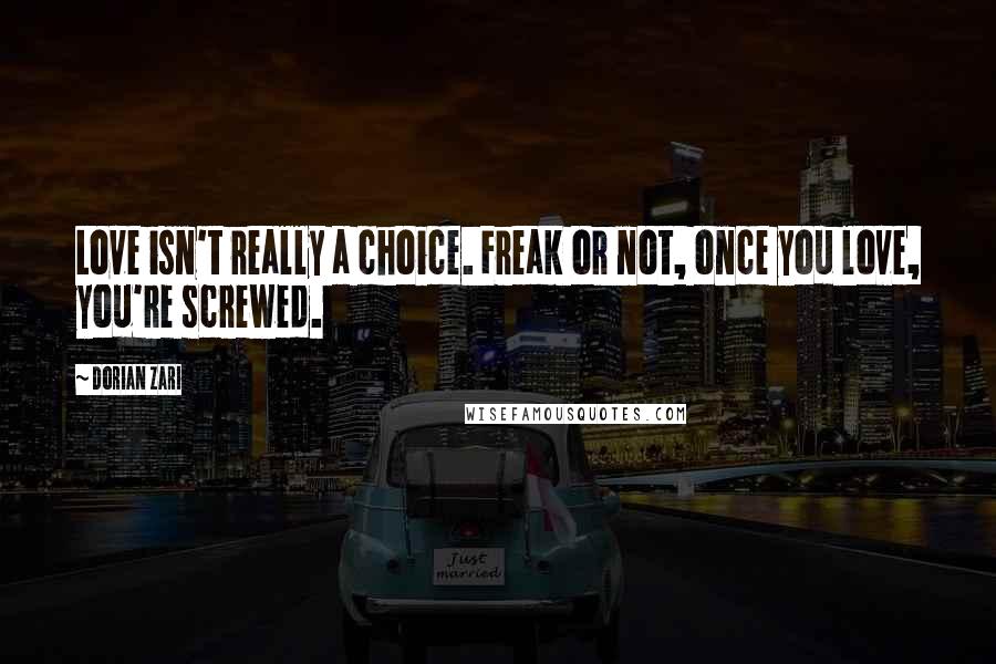 Dorian Zari Quotes: Love isn't really a choice. Freak or not, once you love, you're screwed.