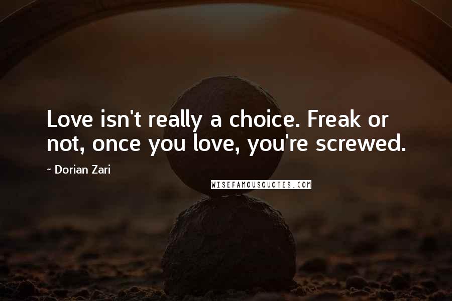 Dorian Zari Quotes: Love isn't really a choice. Freak or not, once you love, you're screwed.