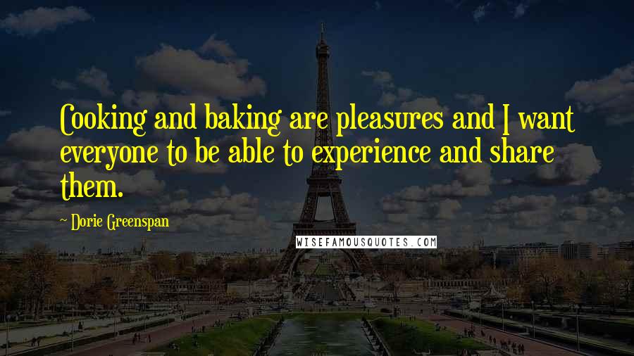 Dorie Greenspan Quotes: Cooking and baking are pleasures and I want everyone to be able to experience and share them.