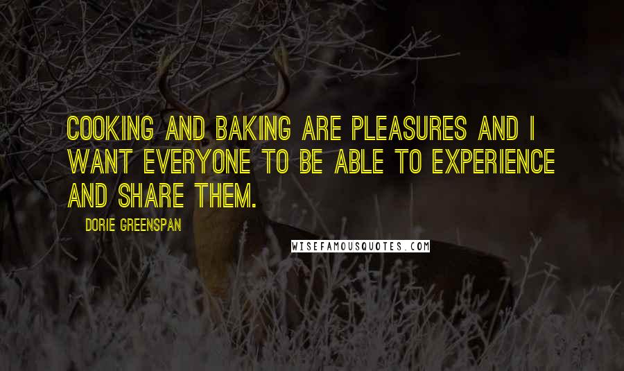 Dorie Greenspan Quotes: Cooking and baking are pleasures and I want everyone to be able to experience and share them.