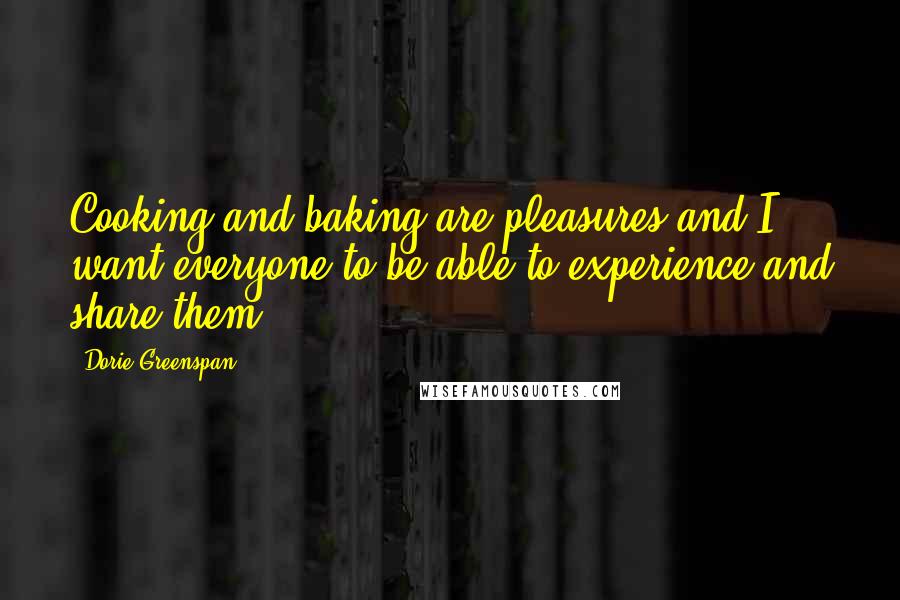 Dorie Greenspan Quotes: Cooking and baking are pleasures and I want everyone to be able to experience and share them.
