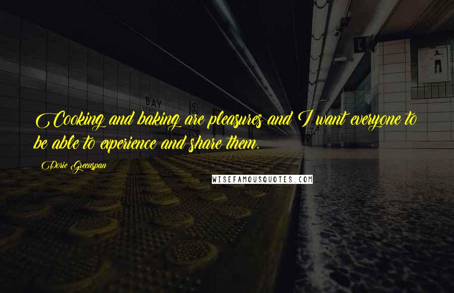 Dorie Greenspan Quotes: Cooking and baking are pleasures and I want everyone to be able to experience and share them.