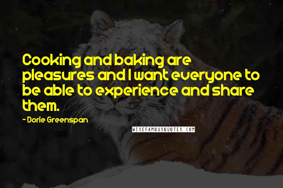 Dorie Greenspan Quotes: Cooking and baking are pleasures and I want everyone to be able to experience and share them.