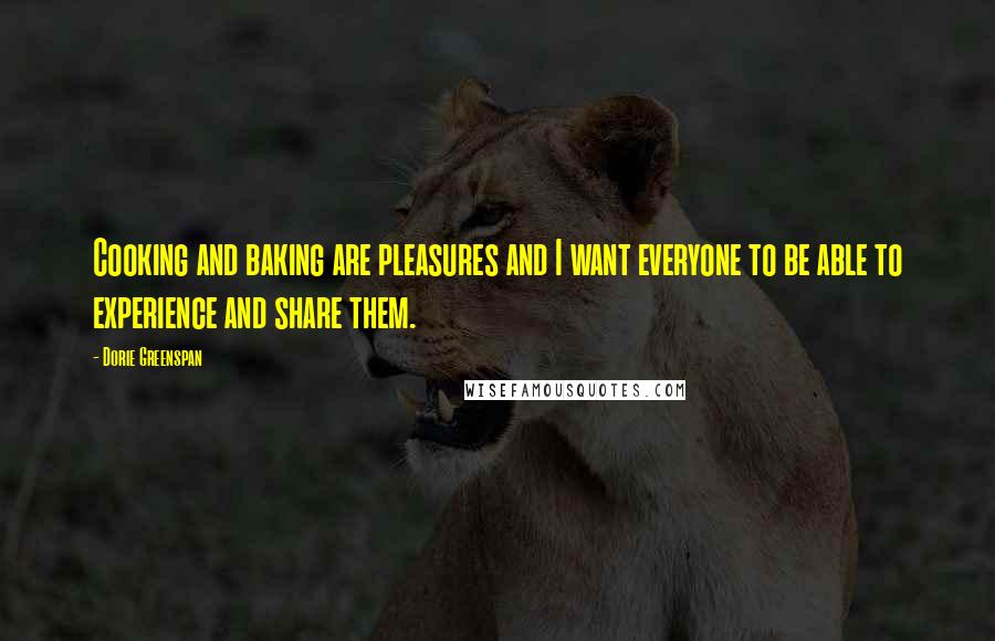 Dorie Greenspan Quotes: Cooking and baking are pleasures and I want everyone to be able to experience and share them.