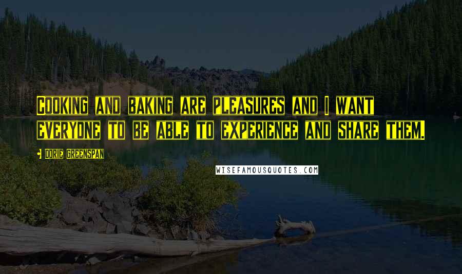 Dorie Greenspan Quotes: Cooking and baking are pleasures and I want everyone to be able to experience and share them.