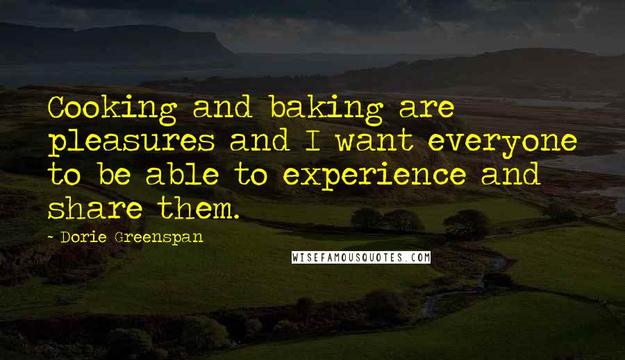 Dorie Greenspan Quotes: Cooking and baking are pleasures and I want everyone to be able to experience and share them.