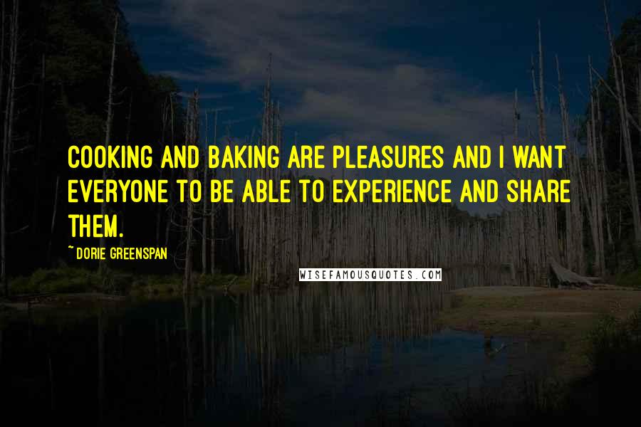Dorie Greenspan Quotes: Cooking and baking are pleasures and I want everyone to be able to experience and share them.