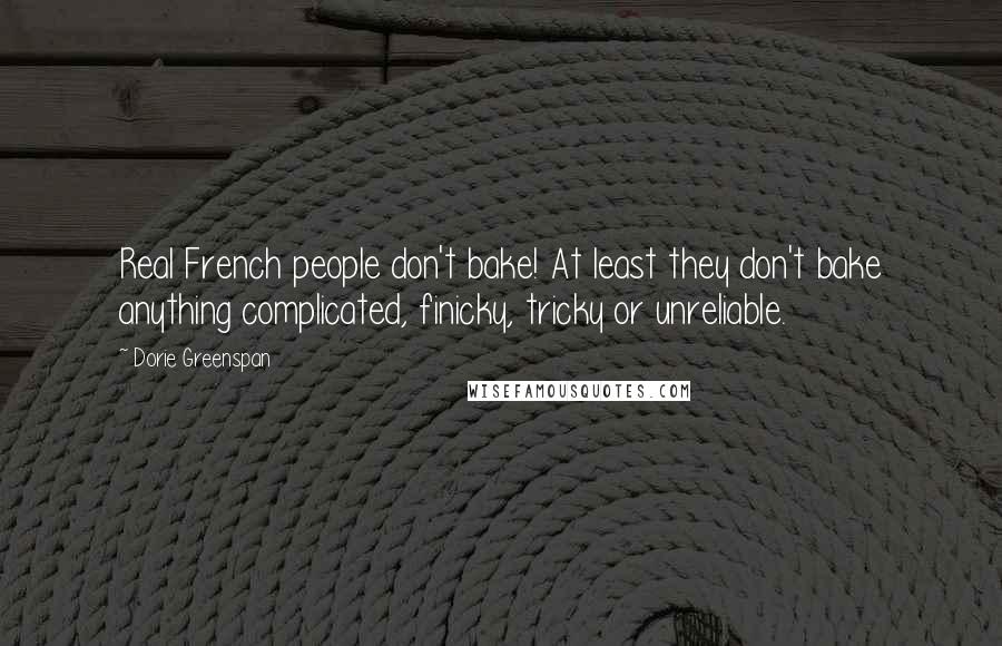 Dorie Greenspan Quotes: Real French people don't bake! At least they don't bake anything complicated, finicky, tricky or unreliable.