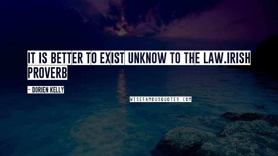 Dorien Kelly Quotes: It is better to exist unknow to the law.Irish Proverb