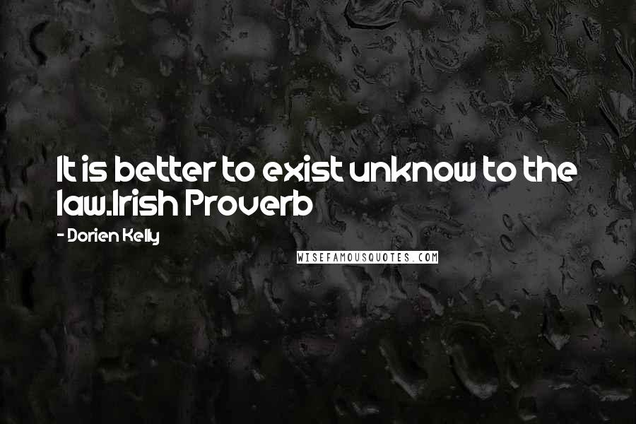Dorien Kelly Quotes: It is better to exist unknow to the law.Irish Proverb