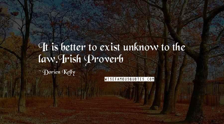 Dorien Kelly Quotes: It is better to exist unknow to the law.Irish Proverb