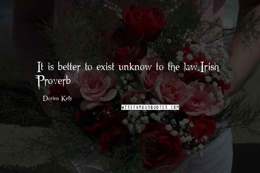Dorien Kelly Quotes: It is better to exist unknow to the law.Irish Proverb