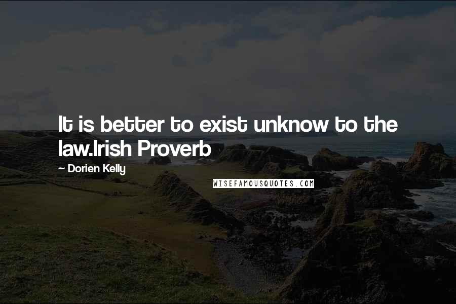 Dorien Kelly Quotes: It is better to exist unknow to the law.Irish Proverb