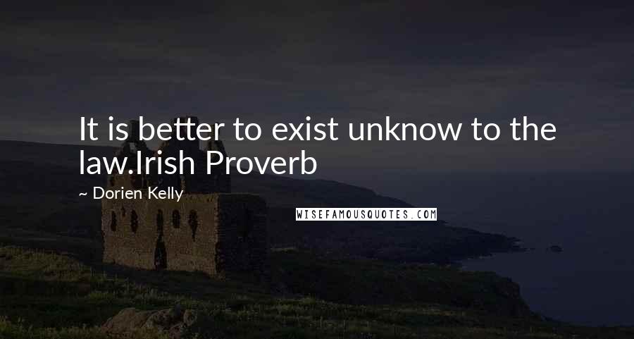 Dorien Kelly Quotes: It is better to exist unknow to the law.Irish Proverb